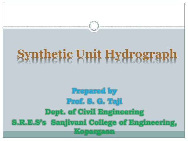 Synthetic Unit Hydrograph - synthetic unit hydrograph prepared by prof s g taji dept of civil engineering s r e s s
