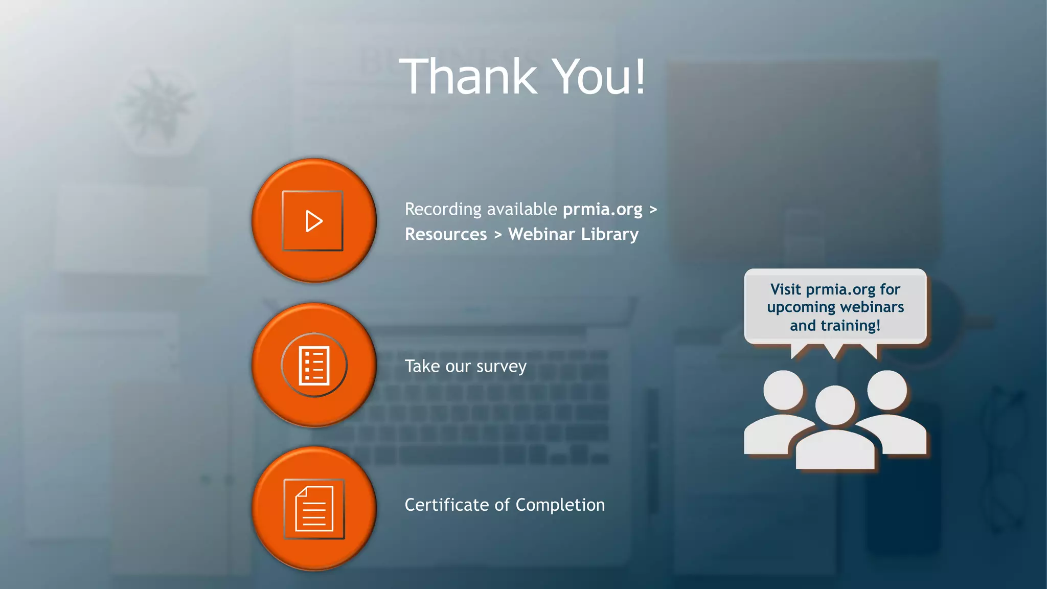www.prmia.org© PRMIA 2020 Thank You! Take our survey Recording available prmia.org > Resources > Webinar Library Certificate of Completion Visit prmia.org for upcoming webinars and training! 
