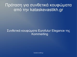 kataskevastikh.gr
Πρόταση για συνθετικά κουφώματα
από την kataskevastikh.gr
Συνθετικά κουφώματα Eurofutur Elegance της
Kommerling
 