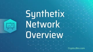Synthetix
Network
Overview
CryptoJBro.com
 