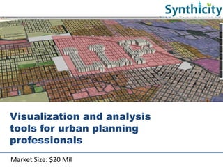Visualization and analysis
tools for urban planning
professionals
Market Size: $20 Mil
 