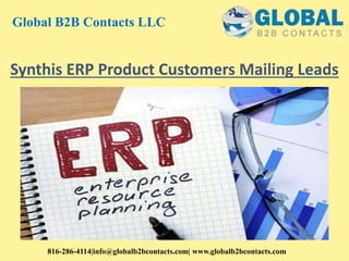 Synthis ERP Product Customers Mailing Leads
Global B2B Contacts LLC
816-286-4114|info@globalb2bcontacts.com| www.globalb2bcontacts.com
 
