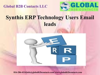 Global B2B Contacts LLC
816-286-4114|info@globalb2bcontacts.com| www.globalb2bcontacts.com
Synthis ERP Technology Users Email
leads
 