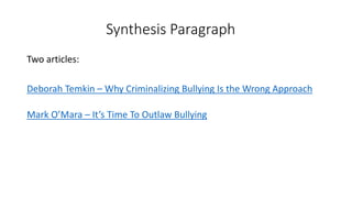 Synthesis Paragraph
Two articles:
Deborah Temkin – Why Criminalizing Bullying Is the Wrong Approach
Mark O’Mara – It’s Time To Outlaw Bullying
 