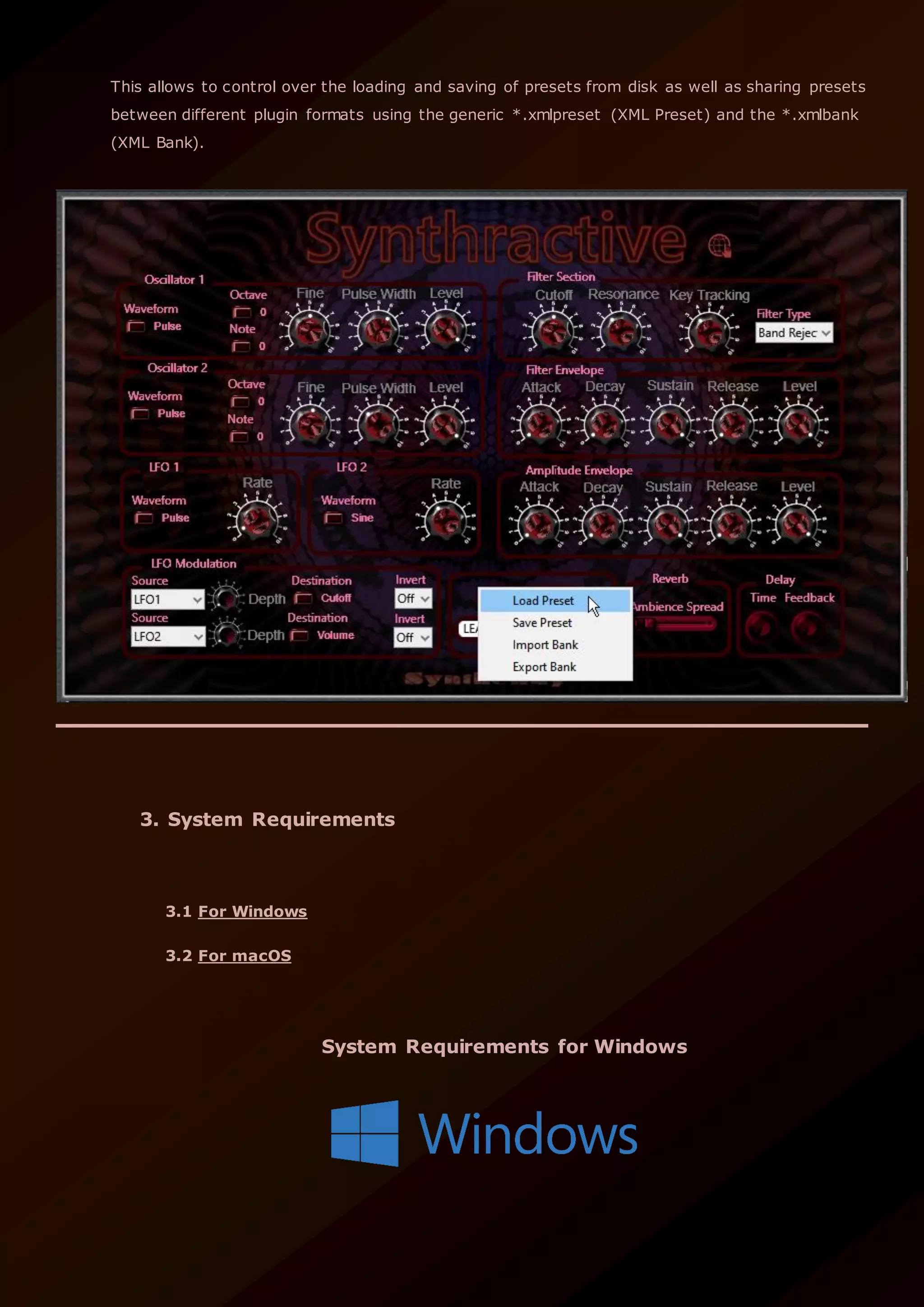 This allows to control over the loading and saving of presets from disk as well as sharing presets
between different plugin formats using the generic *.xmlpreset (XML Preset) and the *.xmlbank
(XML Bank).
3. System Requirements
3.1 For Windows
3.2 For macOS
System Requirements for Windows
 