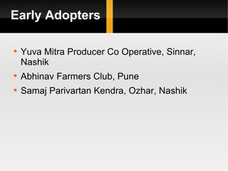 Early Adopters Yuva Mitra Producer Co Operative, Sinnar, Nashik Abhinav Farmers Club, Pune Samaj Parivartan Kendra, Ozhar, Nashik