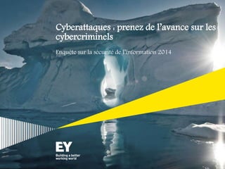 Cyberattaques : prenez de l’avance
sur les cybercriminels
Enquête sur la sécurité de l’information 2014
 