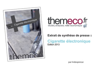 Extrait de synthèse de presse :

Cigarette électronique
Edition 2013

par Indexpresse

 