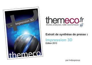 Extrait de synthèse de presse :

Impression 3D
Edition 2013

par Indexpresse

 