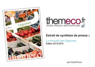 par IndexPresse
Extrait de synthèse de presse :
Le marché des légumes
Edition 2013-2014
 