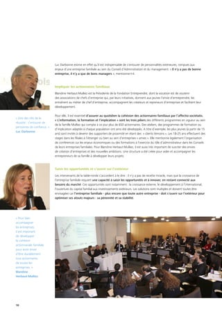 10
Luc Darbonne estime en effet qu’il est indispensable de s’entourer de personnalités extérieures, rompues aux
enjeux d’une entreprise familiale au sein du Conseil d’Administration et du management. « Il n’y a pas de bonne
entreprise, il n’y a que de bons managers », mentionne-t-il.
Impliquer les actionnaires familiaux
Blandine Herbaut-Mulliez est la Présidente de la Fondation Entreprendre, dont la vocation est de soutenir
des associations de chefs d’entreprise qui, par leurs initiatives, donnent aux jeunes l’envie d’entreprendre, les
entraînent au métier de chef d’entreprise, accompagnent les créateurs et repreneurs d’entreprises et facilitent leur
développement.
Pour elle, il est essentiel d’assurer au quotidien la cohésion des actionnaires familiaux par l’affectio societatis.
« L’information, la formation et l’implication » sont les trois piliers des différents programmes en vigueur au sein
de la famille Mulliez qui compte à ce jour plus de 650 actionnaires. Des ateliers, des programmes de formation ou
d’implication adaptés à chaque population ont ainsi été développés. A titre d’exemple, les plus jeunes (à partir de 15
ans) sont invités à devenir des supporters de proximité en étant des « clients témoins ». Les 18-25 ans effectuent des
stages dans les filiales à l’étranger ou bien au sein d‘entreprises « amies ». Elle mentionne également l’organisation
de conférences sur les enjeux économiques ou des formations à l’exercice du rôle d’administrateur dans les Conseils
de leurs entreprises familiales. Pour Blandine Herbaut-Mulliez, il est aussi très important de susciter des envies
de création d’entreprises et des nouvelles ambitions. Une structure a été créée pour aider et accompagner les
entrepreneurs de sa famille à développer leurs projets.
Saisir les opportunités et s’ouvrir sur l’extérieur
Les intervenants de la table-ronde s’accordent à le dire : il n’y a pas de recette miracle, mais que la croissance de
l’entreprise familiale requiert une capacité à saisir les opportunités et à innover, en restant connecté aux
besoins du marché. Ces opportunités sont notamment : la croissance externe, le développement à l’international,
l’ouverture du capital familial aux investissements extérieurs. Les solutions sont multiples et doivent toutes être
envisagées car l’entreprise familiale - plus encore que toute autre entreprise - doit s’ouvrir sur l’extérieur pour
optimiser ses atouts majeurs : sa pérennité et sa stabilité.
« Une des clés de la
réussite : s’entourer de
personnes de confiance. »
Luc Darbonne
« Pour bien
accompagner
les entreprises,
il est important
de développer
la cohésion
actionnariale familiale
pour avoir envie
d'être durablement
tous actionnaires
de toutes les
entreprises. »
Blandine
Herbaut-Mulliez
 
