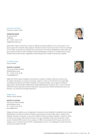 Les 24 Heures des Nouvelles Générations - Faire de l’entreprise familiale un modèle d’avenir 43
Sabine Roux de Bézieux
Présidente, Fondation Araok
FONDATION ARAOK
40, avenue Hoche
75008 Paris
Tél. : +33 (0) 1 44 21 31 00
srb@fondationaraok.org
Après l’ESSEC, Sabine a commencé sa carrière en 1986 dans la banque d’affaires du CCF, avant de passer 13 ans
dans le groupe Arthur Andersen. Elle y dirigea de nombreuses missions d’audit et de conseil, en France et à l’étranger
et mit en place une direction du marketing, de la communication et du business développement. Depuis 2002, elle
gère sa propre activité de conseil en stratégie et business développement, Advanceo. En complément de sa propre
fondation, elle est Administrateur indépendant de ABC arbitrage, ANF immobilier et MicroFinance Solidaire.
Christophe Saubiez
Associé, Deloitte
DELOITTE  ASSOCIES
185, avenue Charles de Gaulle
92200 Neuilly-sur-Seine
Tél. : +33 (0) 1 55 61 62 08
csaubiez@deloitte.fr
Diplômé de l’ESSCA, expert-comptable et commissaire aux comptes, Christophe a effectué sa carrière au sein
de cabinets internationaux, en audit et en Transaction Support, en France et à l’international. Il est responsable
chez Deloitte de la ligne de service PME  ETI dédiée aux entreprises familiales, avec le support de Guillaume
Detourmignies, Senior Manager et Mélissa Plenier, Responsable Marketing Commercial. Dans ce cadre, ils animent
différentes initiatives telles que le Club Jeune Génération, le partenariat avec l’EDHEC Family Business Center et le
séminaire « Les 24 Heures de Nouvelles Générations ».
Philippe Serzec
Directeur Associé, Deloitte
DELOITTE  ASSOCIES
185, avenue Charles de Gaulle
92200 Neuilly-sur-Seine
Tél. : +33 (0) 1 55 61 67 01
pserzec@deloitte.fr
Philippe est Directeur Associé au sein du département Transaction Services de Deloitte. Il conseille les fonds de capital
développement et de LBO, les entreprises familiales et patrimoniales, ainsi que les PME cotées en matière de due
diligences financières à l’acquisition ou à la cession. Diplômé d’Audencia et expert-comptable, il a débuté sa carrière
en 1993 comme directeur administratif et financier d’une agence Caterpillar au Mali, avant de rejoindre, l’année
suivante, le cabinet KPMG à Caen en tant qu’auditeur. En 1996, il est recruté par Ernst  Young en audit à Paris et
Singapour, puis en Transaction Services à Paris. Il intègre Deloitte en 2010, où il a développé une activité Transaction
Services pour le segment des PME.
 