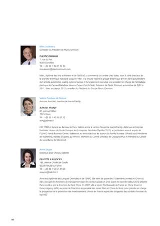 44
Marc Szulewicz
Conseiller du Président de Plastic Omnium
PLASTIC OMNIUM
1, rue du Parc
92593 Levallois
Tél. : +33 (0) 1 40 87 30 30
mszulewicz@plasticomnium.com
Marc, diplômé des Arts et Métiers et de l’INSEAD, a commencé sa carrière chez Valeo, dont il a été directeur de
la branche thermique habitacle jusqu’en 1991. Il a ensuite rejoint le groupe britannique BTR en tant que président
de l’activité automotive sealing systems Europe. Il fut également executive vice-president en charge de l’emballage
plastique de CarnaudMetalbox (devenu Crown Cork  Seal). Président de Plastic Omnium automotive de 2001 à
2011, Marc est depuis 2012 conseiller du Président du Groupe Plastic Omnium.
Valérie Tandeau de Marsac
Avocate Associée, membre de JeantetFamily
JEANTET FAMILY
87, avenue Kléber
75116 Paris
Tél. : +33 (0) 1 45 05 82 52
vtm@jeantet.fr
HEC 1982 et Avocat au Barreau de Paris, Valérie anime le centre d’expertise JeantetFamily, dédié aux entreprises
familiales. Auteur du Guide Pratique des Entreprises Familiales (Eyrolles 2011), et professeur associé auprès de
l’EDHEC Family Business Center, Valérie est au service de tous les acteurs du Family Business. Elle est aussi Présidente
de Voxfemina, Paroles d’Experts au Féminin, Membre du Comité Directeur de CroissancePlus et membre du Conseil
de surveillance de Microcred.
Anne Taupin
Directeur Desk Chinois, Deloitte
DELOITTE  ASSOCIES
185, avenue Charles de Gaulle
92200 Neuilly-sur-Seine
Tél. : +33 (0) 1 55 61 47 60
ataupin@deloitte.fr
Anne est diplômée des Langues Orientales et de l’ENPC. Elle vient de passer les 15 dernières années en Chine où
elle a occupé des fonctions de management dans les secteurs public et privé avant de rejoindre début 2012 Deloitte
Paris où elle a pris la direction du Desk Chine. En 2007, elle a rejoint l’Ambassade de France en Chine (Invest in
France Agency (AFII), au poste de Directrice responsable des zones Pékin et Chine du Nord, pour prendre en charge
la prospection et la promotion des investissements chinois en France auprès des dirigeants des sociétés chinoises du
top 500.
 