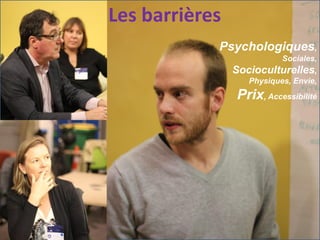 Les barrières
Psychologiques,
Sociales,

Socioculturelles,
Physiques, Envie,

Prix, Accessibilité

 