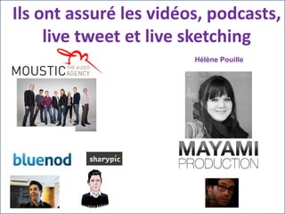 Ils ont assuré les vidéos, podcasts,
live tweet et live sketching
Hélène Pouille

 
