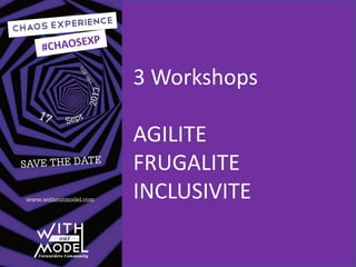 3 Workshops
AGILITE
FRUGALITE
INCLUSIVITE

 