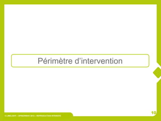 Périmètre d’intervention




                                                          10
© LIMELIGHT – OPINIONWAY 2012 – REPRODUCTION INTERDITE
 