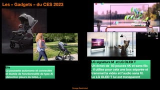 38
Orange Restricted
Les « Gadgets » du CES 2023
Ella
La poussete autonome et connectée
et dsotée de fonctionnalité de typ...