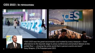 6 Orange Restricted
Orange Restricted
CES 2023 : le renouveau
“CES 2023 was the great reconnection and rocked by every mea...