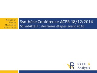 Synthèse Conférence ACPR 18/12/2014
Solvabilité II : dernières étapes avant 2016
 
