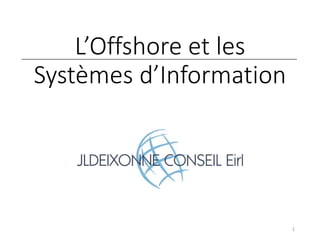 L’Offshore et les
Systèmes d’Information
1
 