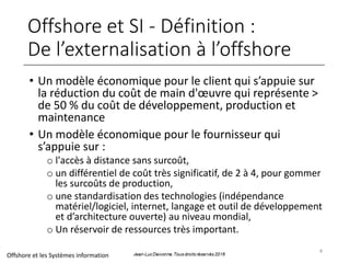 Offshore et SI - Définition :
De l’externalisation à l’offshore
• Un modèle économique pour le client qui s’appuie sur
la ...