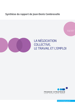 9 sept. 2015
www.strategie.gouv.fr
LA NÉGOCIATION
COLLECTIVE,
LE TRAVAIL ET L’EMPLOI
Synthèse du rapport de Jean-Denis Combrexelle
 