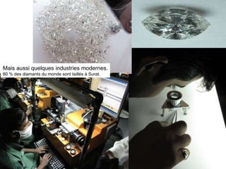 Mais aussi quelques industries modernes. 80 % des diamants du monde sont taillés à Surat. 