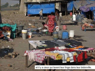 et il y a ceux qui lavent leur linge dans leur bidonville. 