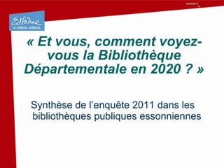« Et vous, comment voyez-vous la Bibliothèque Départementale en 2020 ? » ,[object Object]