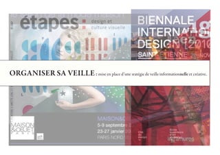 OrganiSer Sa veille : mise en place d’une sratégie de veille informationnelle et créative.
 