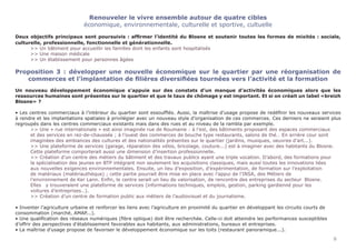 Renouveler le vivre ensemble autour de quatre cibles
économique, environnementale, culturelle et sportive, cultuelle
Deux objectifs principaux sont poursuivis : affirmer l’identité du Blosne et soutenir toutes les formes de mixités : sociale,
culturelle, professionnelle, fonctionnelle et générationnelle.
	 >> Un bâtiment pour accueillir les familles dont les enfants sont hospitalisés
	 >> Une maison médicale
	 >> Un établissement pour personnes âgées
Proposition 3 : développer une nouvelle économique sur le quartier par une réorganisation de
commerces et l’implantation de filières diversifiées tournées vers l’activité et la formation
Un nouveau développement économique s’appuie sur des constats d’un manque d’activités économiques alors que les
ressources humaines sont présentes sur le quartier et que le taux de chômage y est important. Et si on créait un label «breizh
Blosne» ?
• Les centres commerciaux à l’intérieur du quartier sont essoufflés. Aussi, la maîtrise d’usage propose de redéfinir les nouveaux services
à rendre et les implantations spatiales à privilégier avec un nouveau style d’organisation de ces commerces. Ces derniers ne seraient plus
regroupés dans les centres commerciaux existants mais dans des rues et au niveau de la rambla par exemple.
	 >> Une « rue internationale » est ainsi imaginée rue de Roumanie : à l’est, des bâtiments proposant des espaces commerciaux 		
	 et des services en rez-de-chaussée ; à l’ouest des commerces de bouche type restaurants, salons de thé… En arrière cour sont 		
	 imaginées des ambiances des cultures et des nationalités présentes sur le quartier (jardins, musiques, oeuvres d’art...).
	 >> Une plateforme de services (garage, réparation des vélos, bricolage, couture...) est à imaginer avec des habitants du Blosne. 	
	 Cette plateforme comporterait aussi une dimension d’insertion professionnelle.
	 >> Création d’un centre des métiers du bâtiment et des travaux publics ayant une triple vocation. D’abord, des formations pour 		
	 la spécialisation des jeunes en BTP intégrant non seulement les acquisitions classiques, mais aussi toutes les innovations liées 		
	 aux nouvelles exigences environnementales. Ensuite, un lieu d’exposition, d’expérimentation, de formation sur l’exploitation 		
	 de matériaux (matériauthèque) ; cette partie pourrait être mise en place avec l’appui de l’INSA, des Métiers de 				
	 l’environnement de Ker Lann. Enfin, le centre serait un lieu de valorisation, de rencontre des entreprises du secteur 	Blosne. 		
	 Elles 	 y trouveraient une plateforme de services (informations techniques, emplois, gestion, parking gardienné pour les 			
	 voitures d’entreprises…).
	 >> Création d’un centre de formation public aux métiers de l’audiovisuel et du journalisme.
• Inventer l’agriculture urbaine et renforcer les liens avec l’agriculture en proximité du quartier en développant les circuits courts de
consommation (marché, AMAP...).
• Une qualification des réseaux numériques (fibre optique) doit être recherchée. Celle-ci doit atteindre les performances susceptibles
d’offrir des perspectives d’établissement favorables aux habitants, aux administrations, bureaux et entreprises.
• La maîtrise d’usage propose de favoriser le développement économique sur les toits (restaurant panoramique...).
6
 