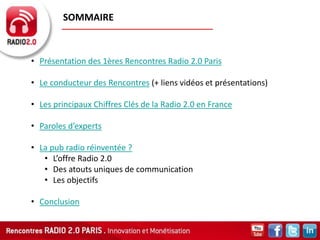SOMMAIRE



• Présentation des 1ères Rencontres Radio 2.0 Paris

• Le conducteur des Rencontres (+ liens vidéos et présent...