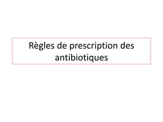 Règles de prescription des
antibiotiques
 