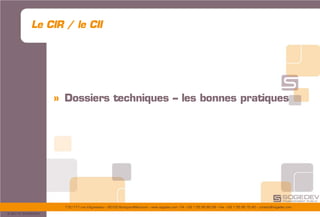 175/177 rue d’Aguesseau – 92100 Boulogne-Billancourt – www.sogedev.com –Tél. +33 1 55 95 80 08 – Fax. +33 1 55 95 70 40 – contact@sogedev.com
© 2015 SOGEDEV
Le CIR / le CII
» Dossiers techniques – les bonnes pratiques
 