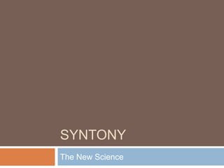 SYNTONY 
The New Science 
 