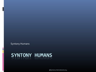 Syntony Humans
@Syntony International 2014
 