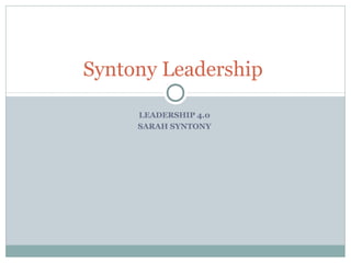 LEADERSHIP 4.0
SARAH SYNTONY
Syntony Leadership
 