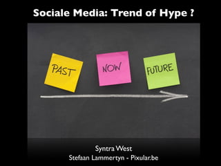 Sociale Media: Trend of Hype ?




              Syntra West
      Stefaan Lammertyn - Pixular.be
 