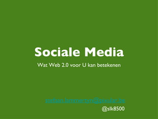 [email_address] Sociale Media Wat Web 2.0 voor U kan betekenen @slk8500 