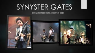 SYNYSTER GATES
CONICERTO ROCK AM RING 2011
 
