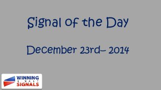 Signal of the Day
December 23rd– 2014
 