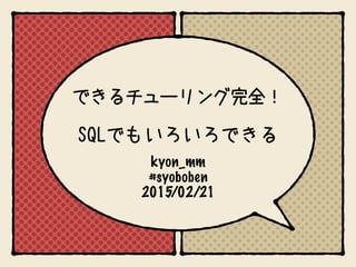 kyon_mm
#syoboben
2015/02/21
できるチューリング完全！
SQLでもいろいろできる
 