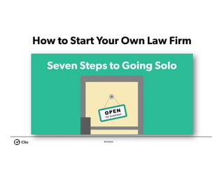 #ClioWeb
How to Start Your Own Law Firm
Seven Steps to Going Solo
 
