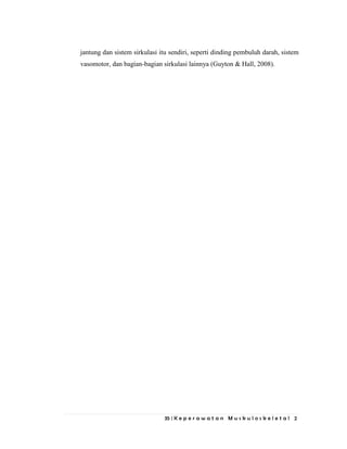 35 | K e p e r a w a t a n M u s k u l o s k e l e t a l 2
jantung dan sistem sirkulasi itu sendiri, seperti dinding pembuluh darah, sistem
vasomotor, dan bagian-bagian sirkulasi lainnya (Guyton & Hall, 2008).
 