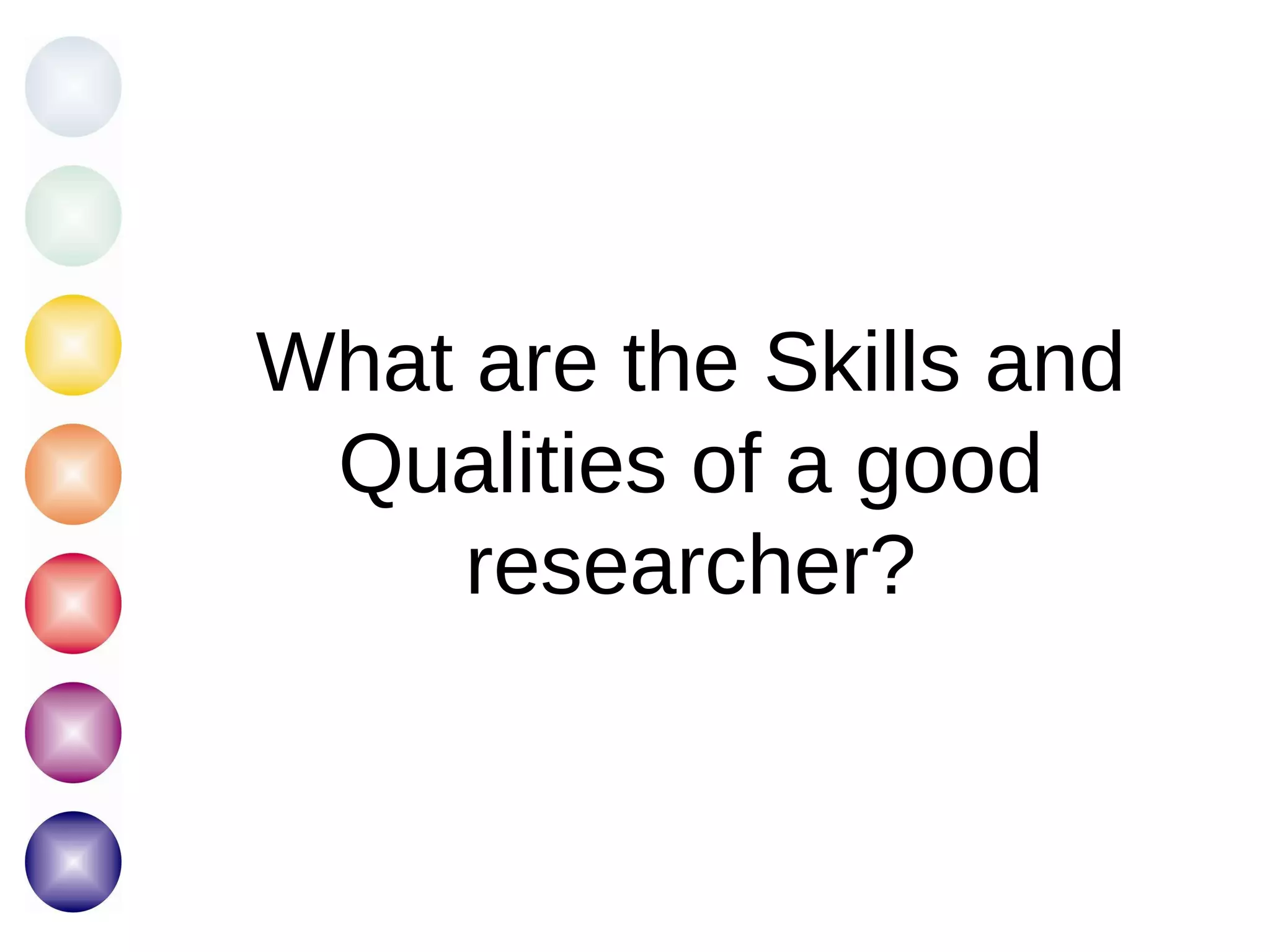 What are the  Skills  and  Qualities  of a good researcher? 