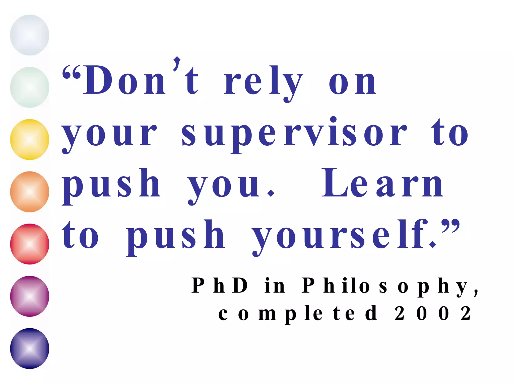 “ Don’t rely on your supervisor to push you.  Learn to push yourself.” PhD in Philosophy, completed 2002 