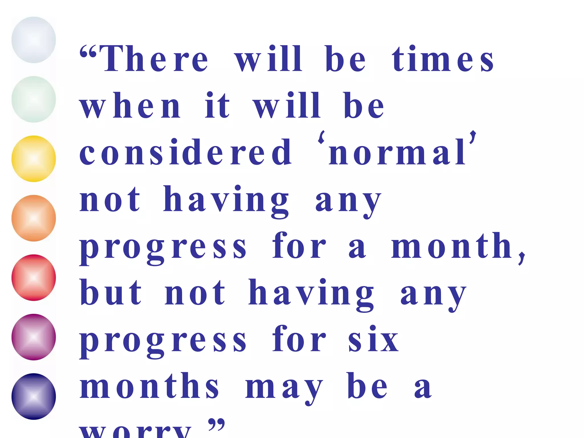 “ There will be times when it will be considered ‘normal’ not having any progress for a month, but not having any progress for six months may be a worry.” PhD in Comp.Sci. 4 th  year 