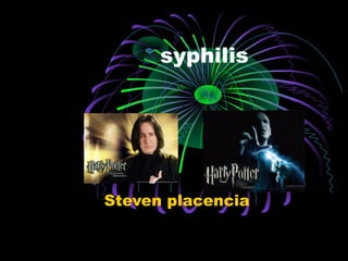 syphilis
Steven placencia
 