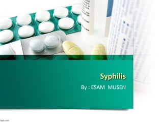 Syphilis
By : ESAM MUSEN
 